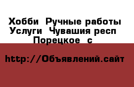 Хобби. Ручные работы Услуги. Чувашия респ.,Порецкое. с.